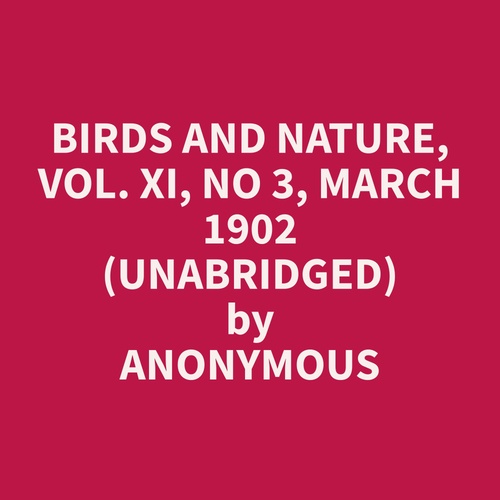 audiobook cover of Birds and Nature, Vol. XI, No 3, March 1902 (Unabridged), by Anonymous  Anonymous