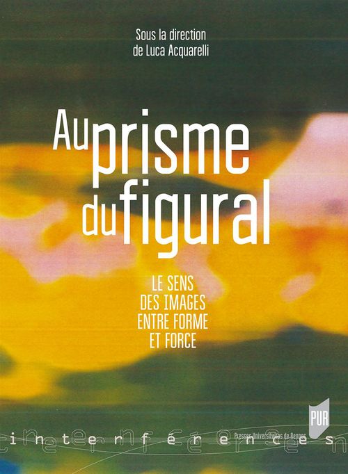 Couverture ebook de Au prisme du figural - Le sens des images entre forme et force, de Luca Acquarelli