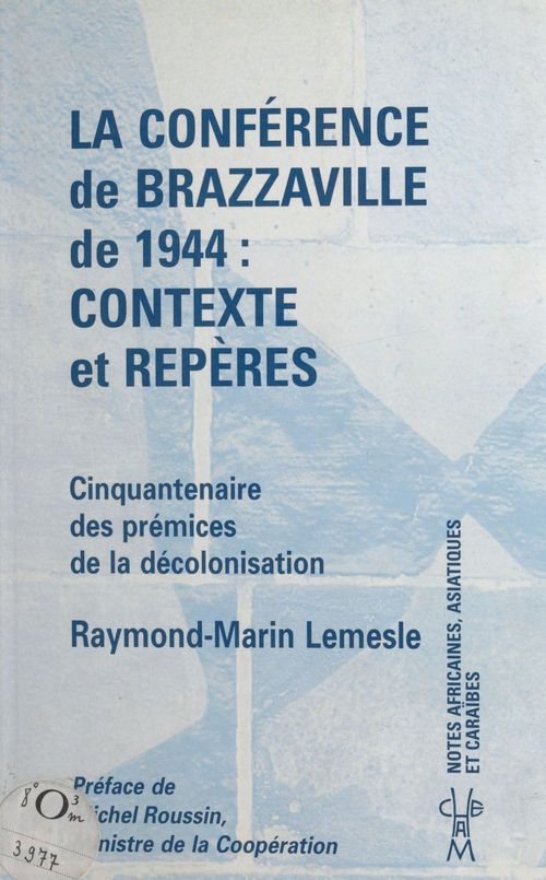 Couverture ebook de La Conférence de Brazzaville de 1944, contexte et repères : cinquantenaire des prémices de la décolonisation, de Lemesle