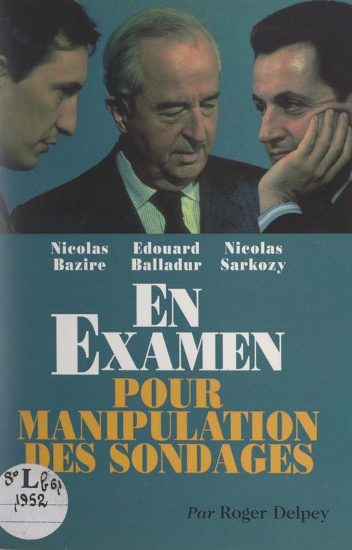 Couverture ebook de Nicolas Bazire, Édouard Balladur, Nicolas Sarkozy en examen pour manipulation des sondages, de Roger Delpey