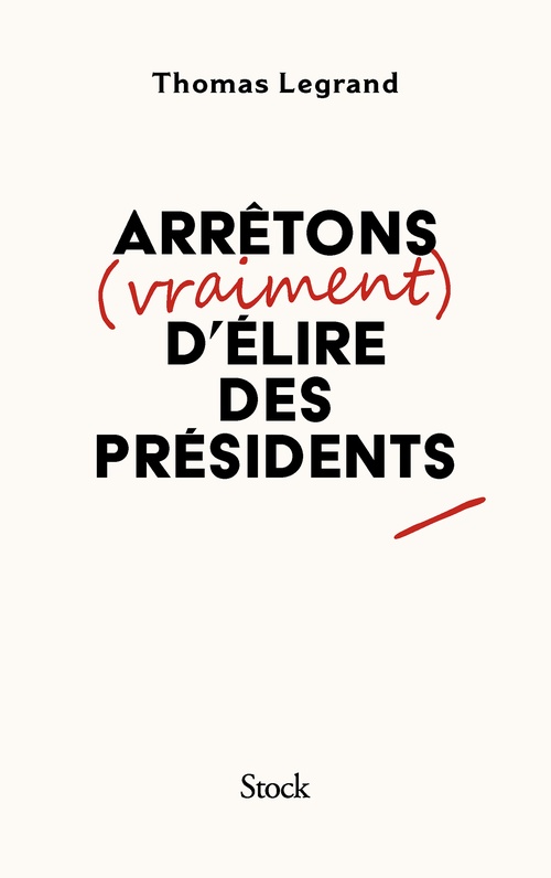 Couverture ebook de Arrêtons (vraiment) d'élire des présidents, de Thomas Legrand