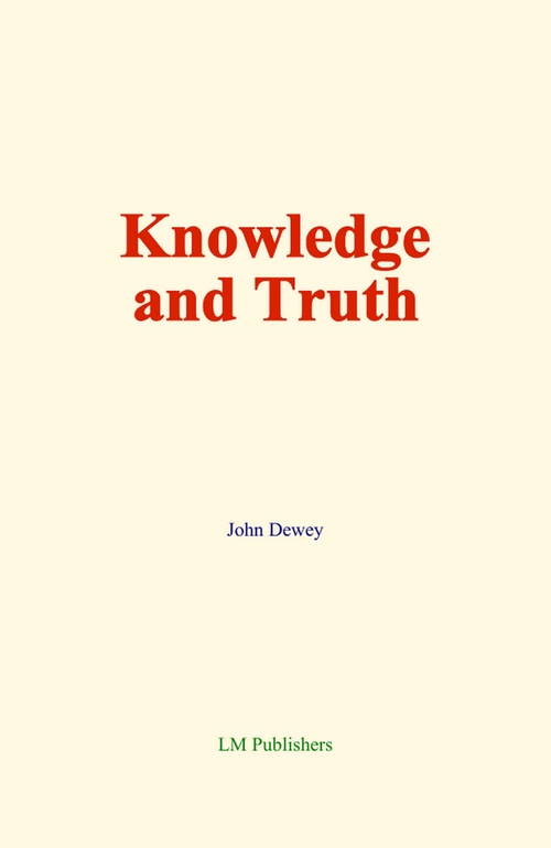 ebook cover of Knowledge and Truth, by John Dewey