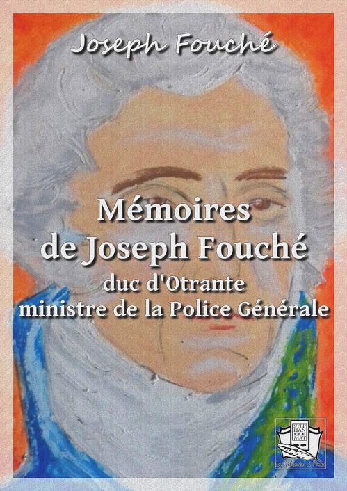 Couverture ebook de Mémoires de Joseph Fouché, duc d'Otrante, ministre de la Police Générale, de Joseph Fouche