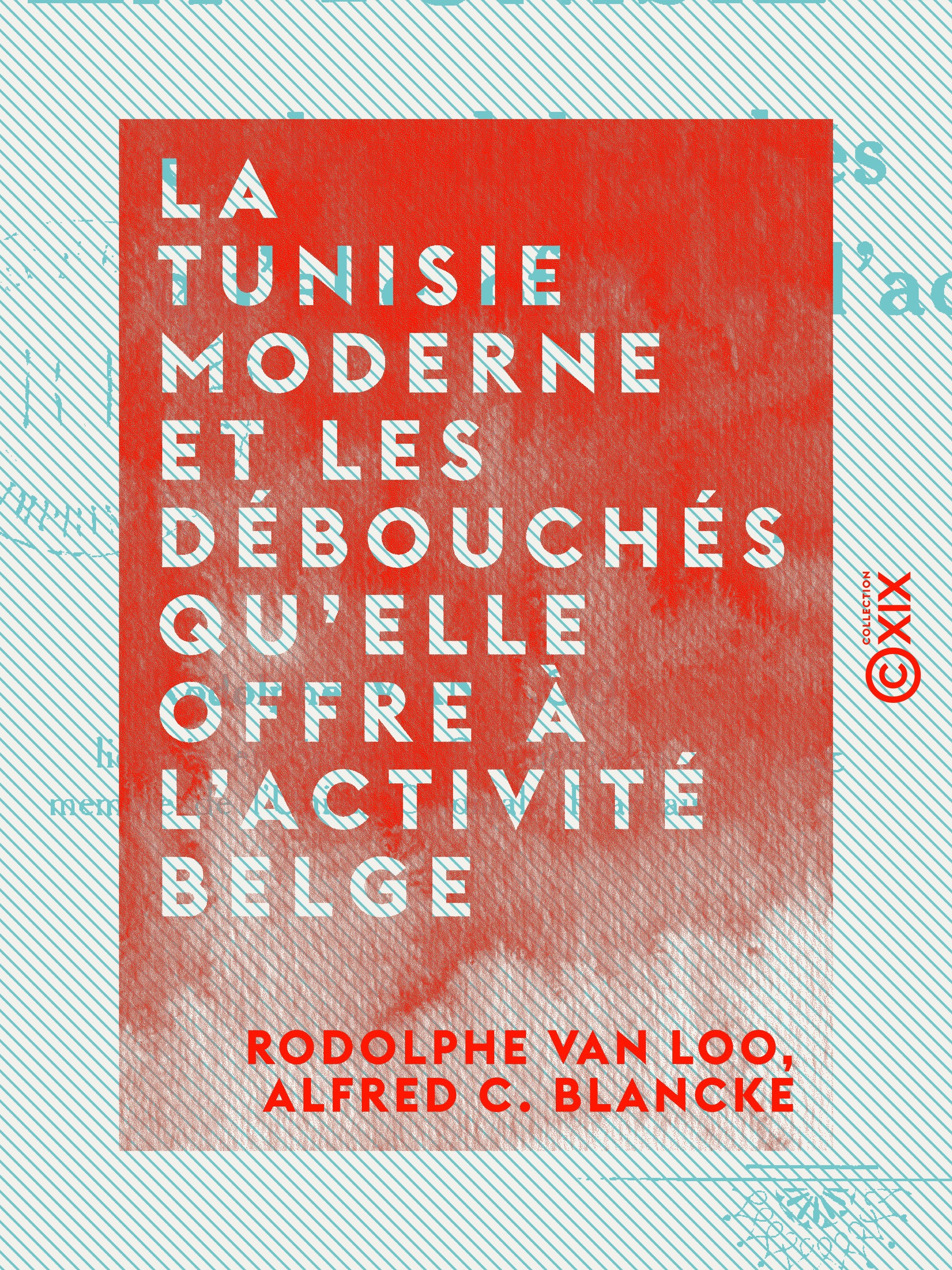 Couverture ebook de La Tunisie moderne et les débouchés qu'elle offre à l'activité belge, de Alfred C. Blancke, Rodolphe Van Loo