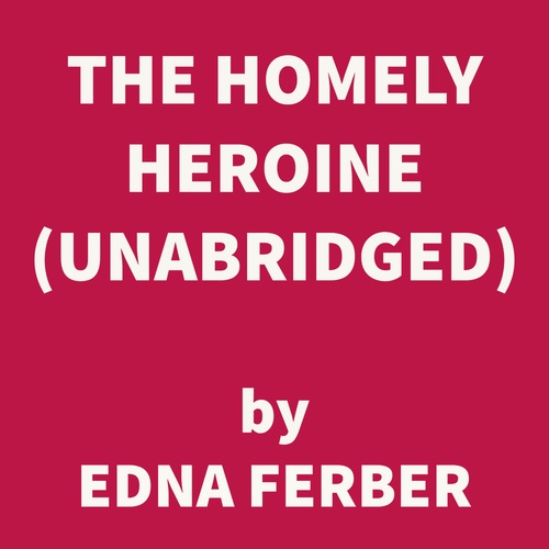 Couverture audiobook de The Homely Heroine (UNABRIDGED), de Edna Ferber