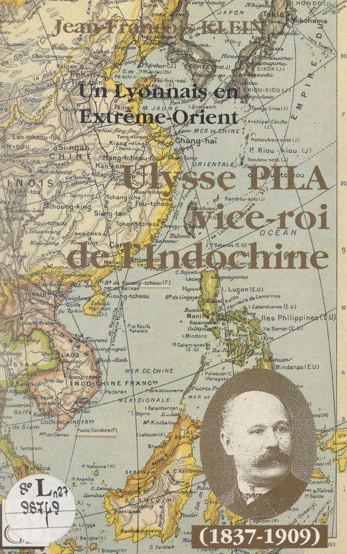 ebook cover of Un Lyonnais en Extrême-Orient : Ulysse Pila "vice-roi de l'Indochine" (1837-1909), by Jean-François Klein