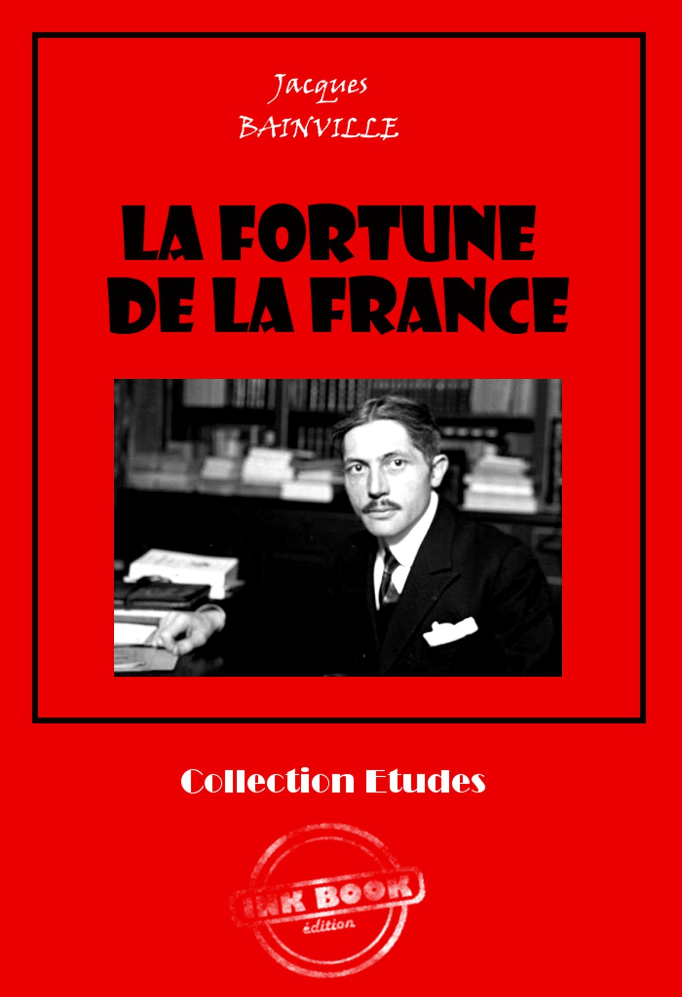 ebook cover of La fortune de la France [édition intégrale revue et mise à jour], by Jacques Bainville