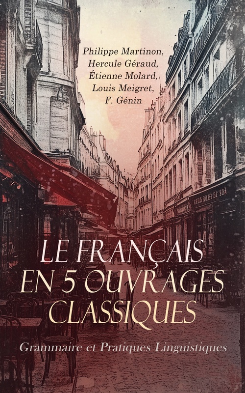 ebook cover of Le Français en 5 Ouvrages Classiques : Grammaire et Pratiques Linguistiques, by Etienne Molard, F. Genin, Hercule Geraud, Louis Meigret, Philippe Martinon