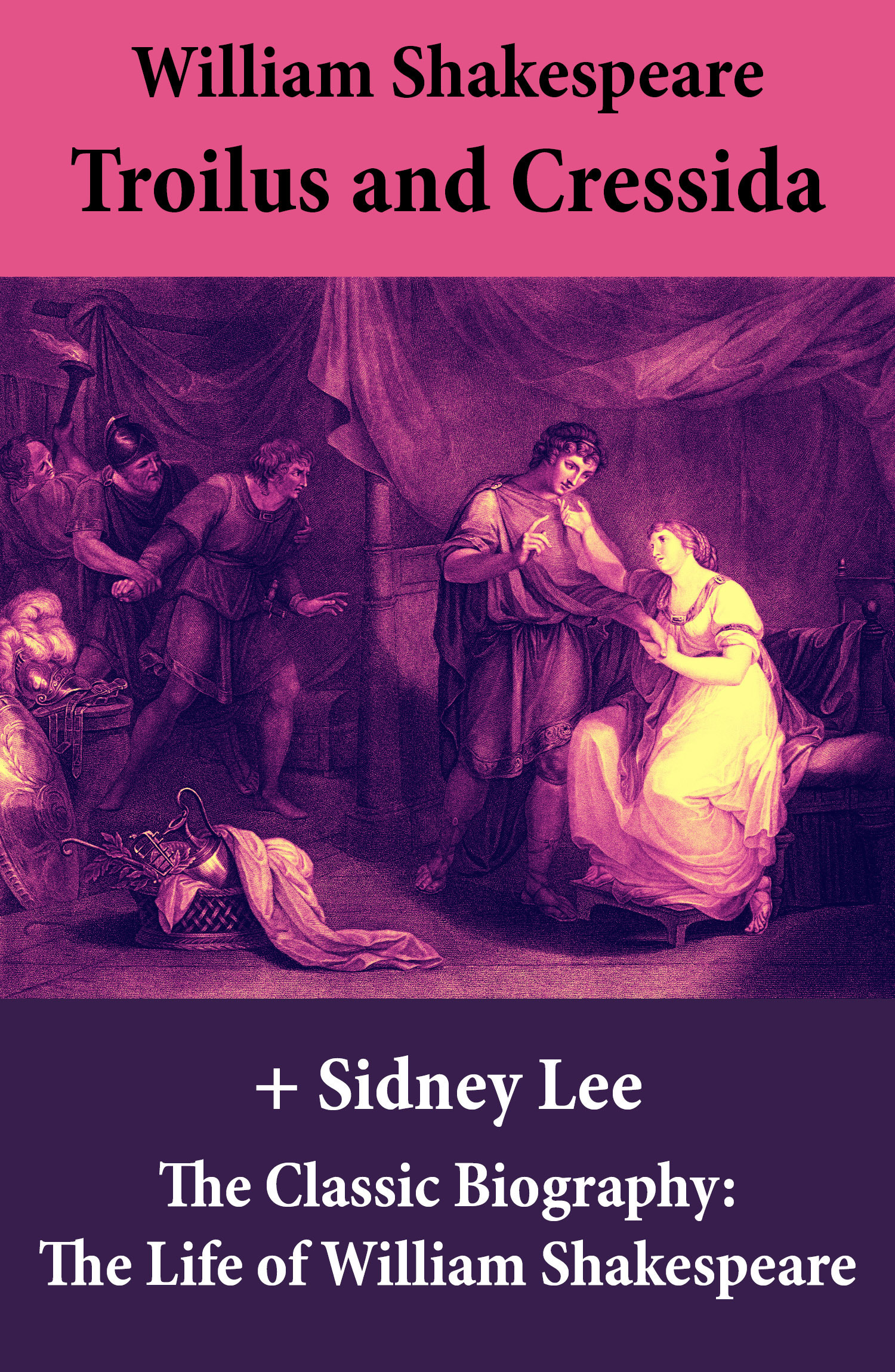 Couverture ebook de Troilus and Cressida (The Unabridged Play) + The Classic Biography: The Life of William Shakespeare, de William Shakespeare, Sidney  Lee