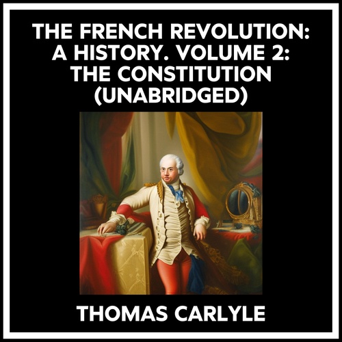 Couverture audiobook de The French Revolution: A History. Volume 2: The Constitution (Unabridged), de Thomas Carlyle