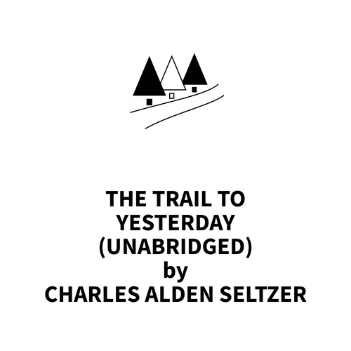 Couverture audiobook de The Trail to Yesterday (UNABRIDGED), de Charles Alden Seltzer