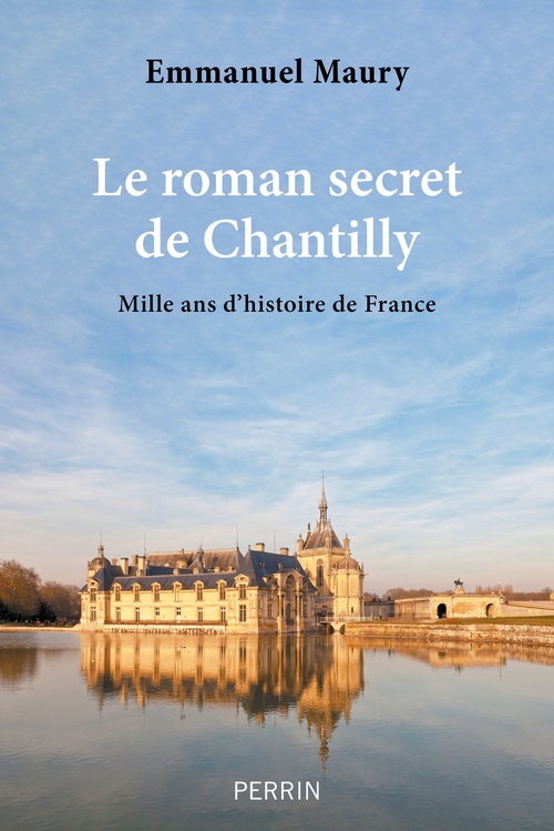 ebook cover of Le roman secret de Chantilly - Mille ans d'histoire de France, by Emmanuel Maury