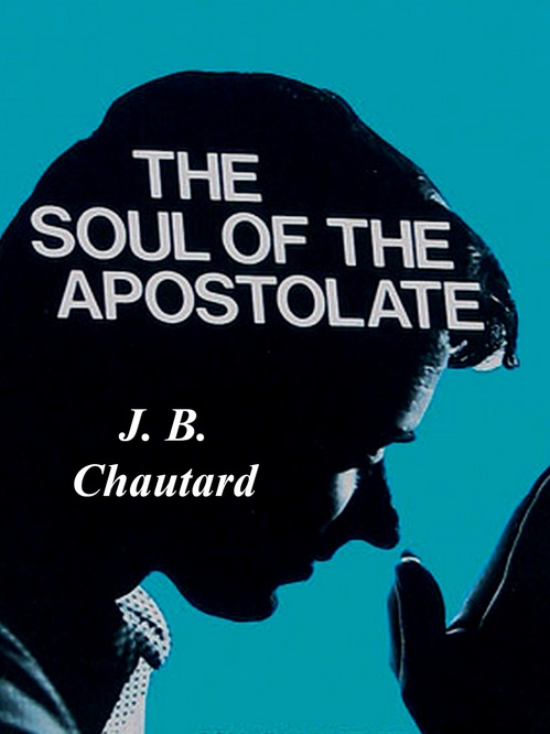 Couverture ebook de The Soul of The Apostolate, de Jean-Baptiste Chautard, J.B. Chautard