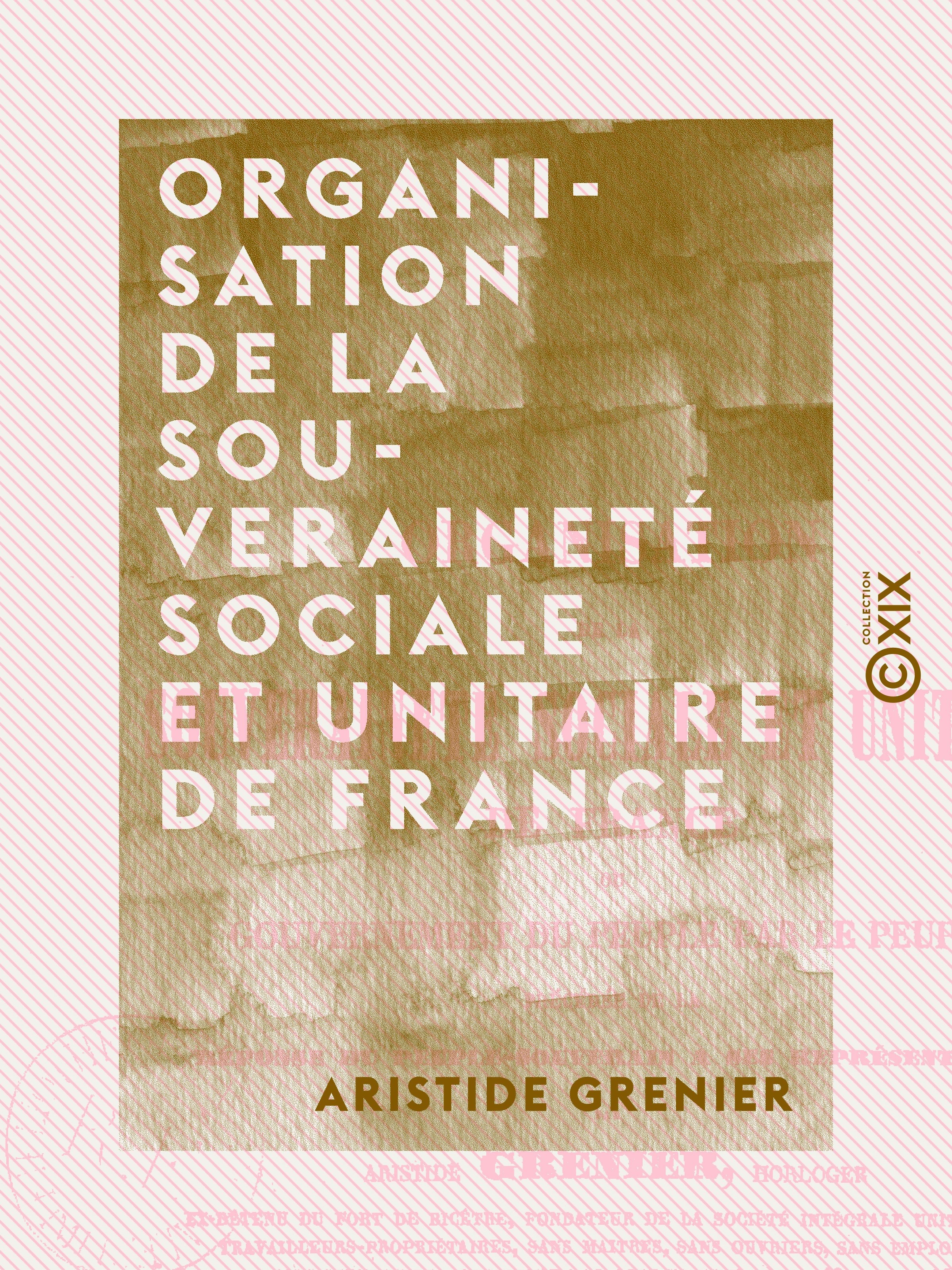 Couverture ebook de Organisation de la souveraineté sociale et unitaire de France - Gouvernement du peuple par le peuple, de Aristide Grenier