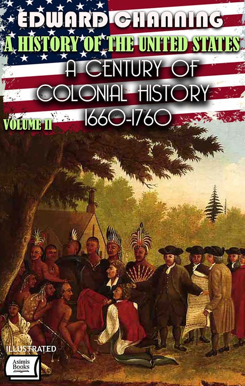 Couverture ebook de A History of the United States. Volume II: A Century of Colonial History, 1660-1760. Illustrated, de Edward Channing