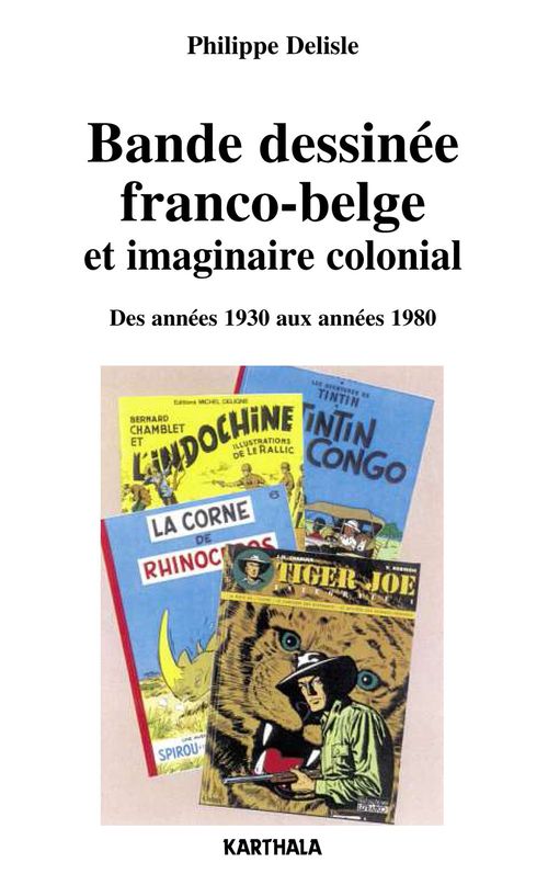 Couverture ebook de Bande dessinée franco-belge et imaginaire colonial - Des années 1930 aux années 1980, de Philippe Delisle