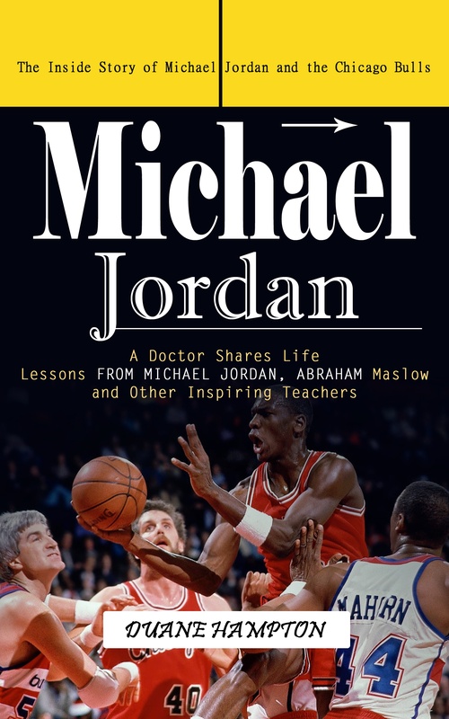 Couverture ebook de Michael Jordan: The Inside Story of Michael Jordan and the Chicago Bulls (A Doctor Shares Life Lessons From Michael Jordan, Abraham Maslow and Other Inspiring Teachers), de Duane Hampton