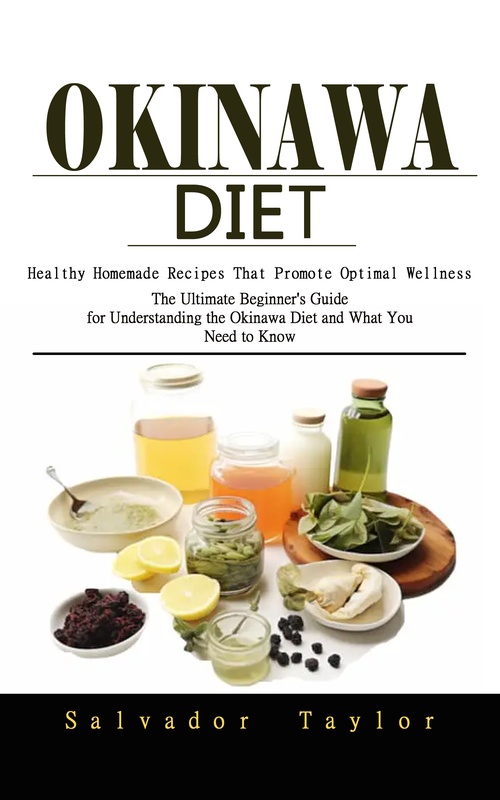 Couverture ebook de Okinawa Diet: Healthy Homemade Recipes That Promote Optimal Wellness (The Ultimate Beginner's Guide for Understanding the Okinawa Diet and What You Need to Know), de Salvador Taylor