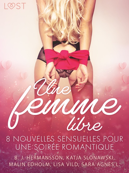 Couverture ebook de Une femme libre - 8 nouvelles sensuelles pour une soirée romantique, de B. J. Hermansson, Katja Slonawski, Lisa Vild, Malin Edholm, Sara Agnes L.