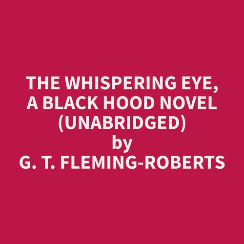 audiobook cover of The Whispering Eye, A Black Hood Novel (Unabridged), by G. T. Fleming-Roberts
