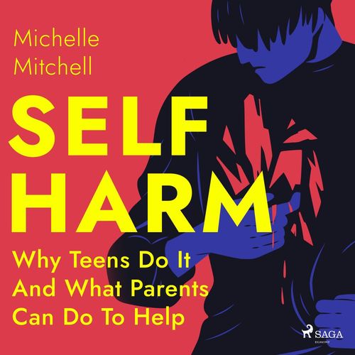 Couverture audiobook de Self Harm: Why Teens Do It And What Parents Can Do To Help, de Michelle Mitchell