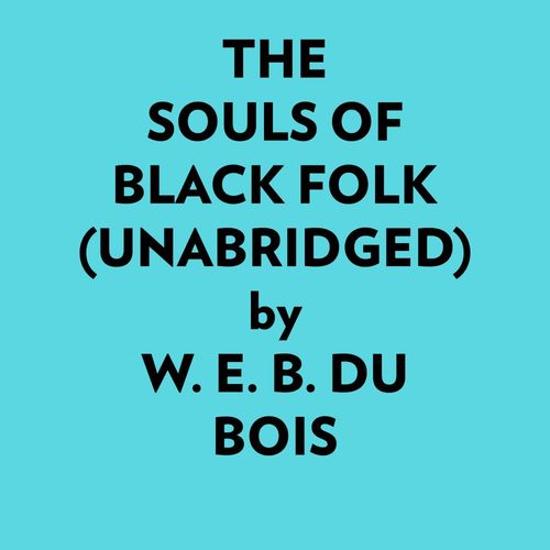 audiobook cover of The Souls Of Black Folk (Unabridged), by W. E. B. Du Bois