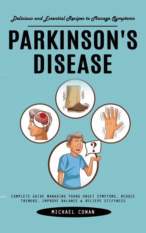 Couverture ebook de Parkinson's Disease: Delicious and Essential Recipes to Manage Symptoms (Complete Guide Managing Young Onset Symptoms, Reduce Tremors, Improve Balance & Relieve Stiffness), de Michael Cowan
