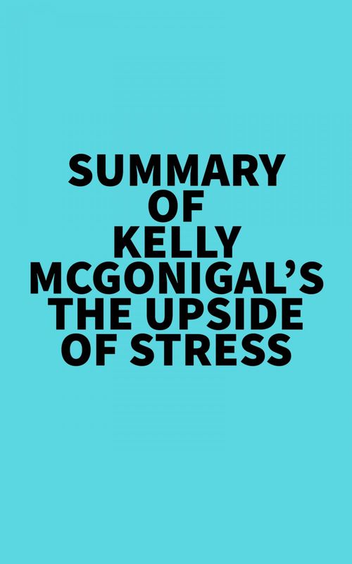 Couverture ebook de Summary of Kelly McGonigal's The Upside of Stress, de Everest Media