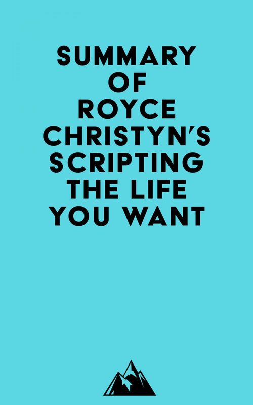 Couverture ebook de Summary of Royce Christyn's Scripting the Life You Want, de Everest Media
