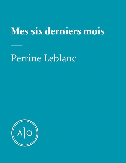 ebook cover of Mes six derniers mois: Perrine Leblanc, by Perrine Leblanc