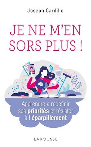 ebook cover of Je ne m'en sors plus ! Apprendre à redéfinir ses priorités et résister à l'éparpillement, by Joseph Cardillo