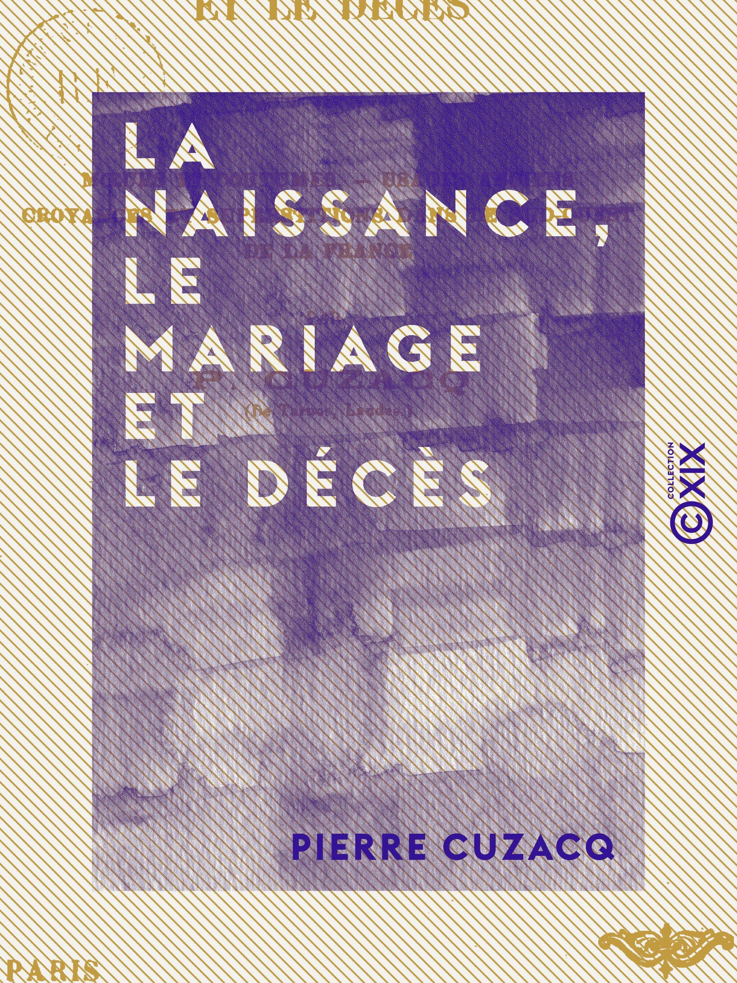 ebook cover of La Naissance, le Mariage et le Décès - Moeurs et coutumes, usages anciens, croyances et superstitions dans le Sud-Ouest de la France, by Pierre Cuzacq