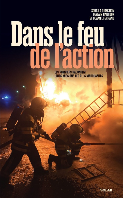 ebook cover of Dans le feu de l'action - Des pompiers racontent leurs missions les plus marquantes, by Djamel Ferrand, Alain Bailloux, Collectif