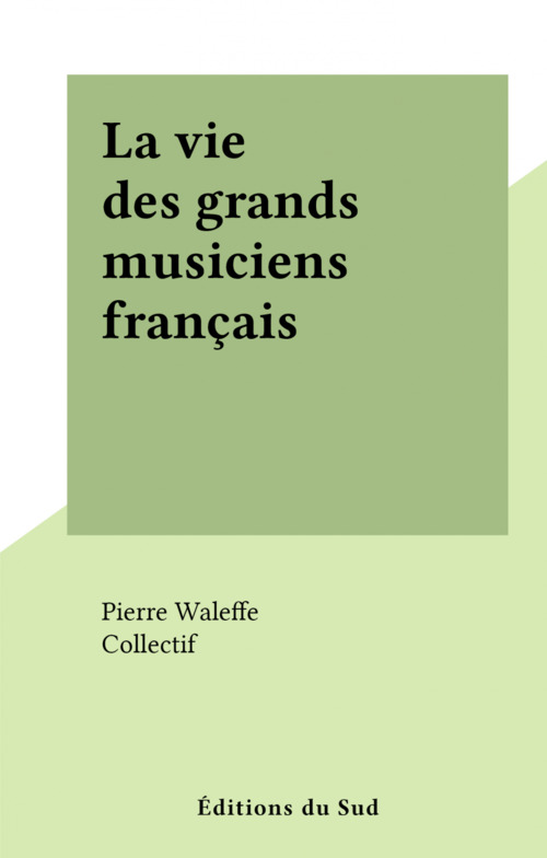 Couverture ebook de La vie des grands musiciens francais, de Pierre Waleffe