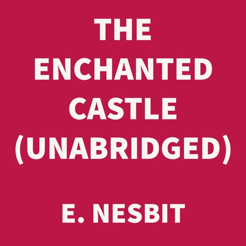 audiobook cover of The Enchanted Castle (UNABRIDGED), by E. Nesbit