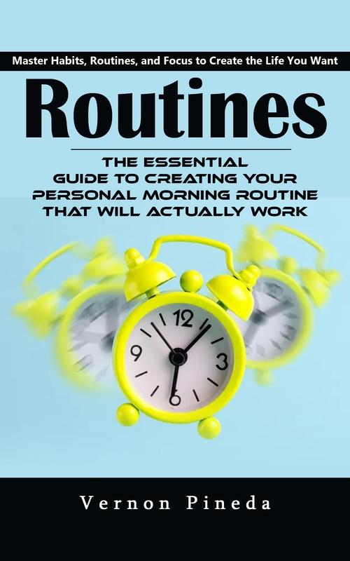 ebook cover of Routines: Master Habits, Routines, and Focus to Create the Life You Want (The Essential Guide to Creating Your Personal Morning Routine That Will Actually Work), by Vernon Pineda