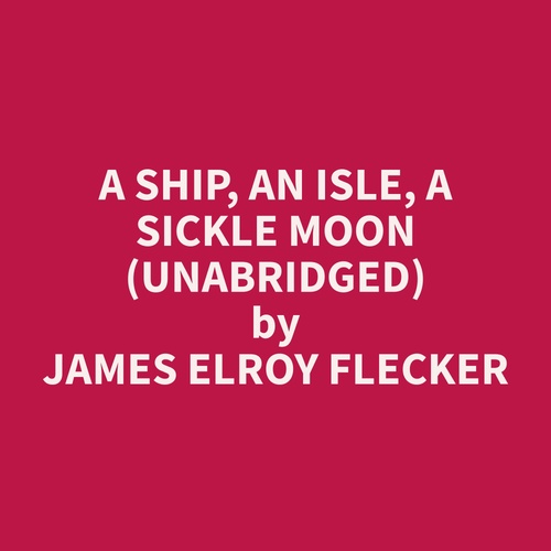 audiobook cover of A Ship, an Isle, a Sickle Moon (Unabridged), by James Elroy Flecker