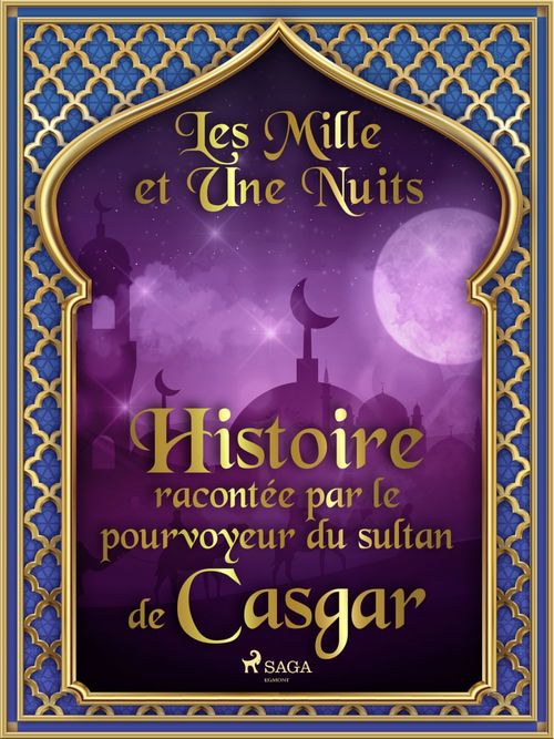Couverture ebook de Histoire racontée par le pourvoyeur du sultan de Casgar , de -  Les Mille Et Une Nuits
