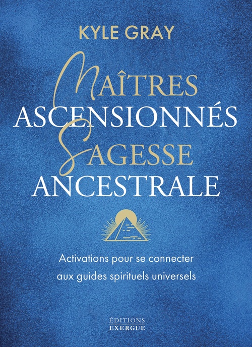 ebook cover of Maîtres ascensionnés, sagesse ancestrale - Activations pour se connecter aux guides spirituels universels, by Kyle Gray