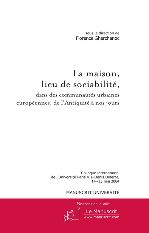 Couverture ebook de La maison, lieu de sociabilité, dans les communautés urbaines européennes, de l'Antiquité à nos jours, de Florence Gherchanoc