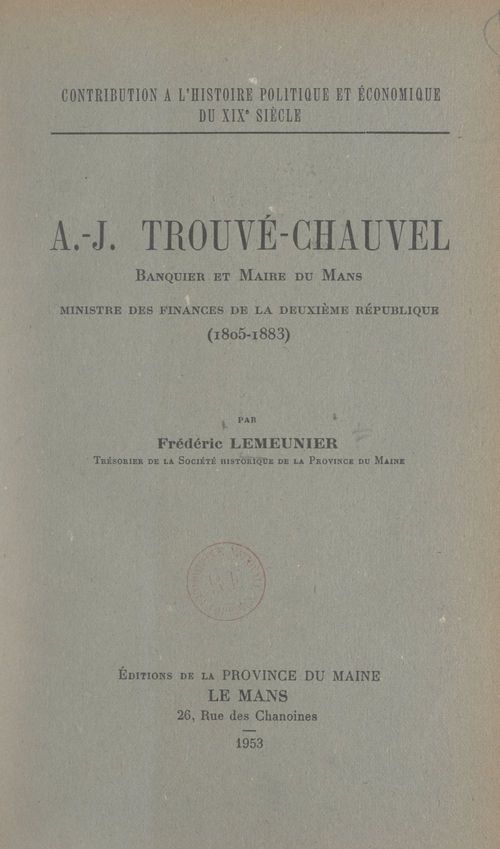 ebook cover of Contribution à l'histoire politique et économique du 19e siècle : A.-J. Trouvé-Chauvel, banquier et maire du Mans, ministre des Finances de la Deuxième République, 1805-1883, by Frederic Lemeunier