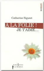 Couverture ebook de A la folie ! Je t'aime, de Catherine Siguret