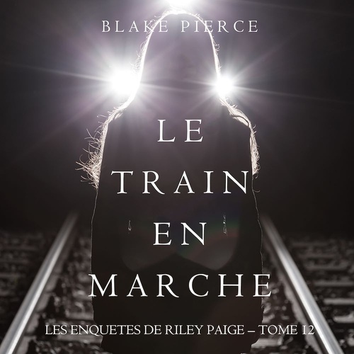 Couverture audiobook de Le Train en Marche (Une Enquête de Riley Paige - Tome 12), de Blake Pierce