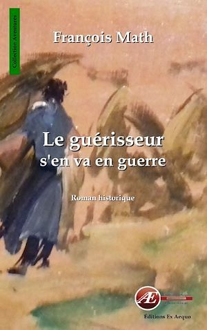 Couverture ebook de Le guérisseur s'en va en guerre, de François Math
