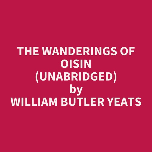 audiobook cover of The Wanderings Of Oisin (Unabridged), by WILLIAM BUTLER YEATS