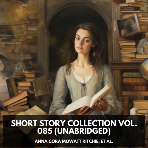 audiobook cover of Short Story Collection Vol. 085 (Unabridged), by Et Al.  Anna Cora Mowatt Ritchie