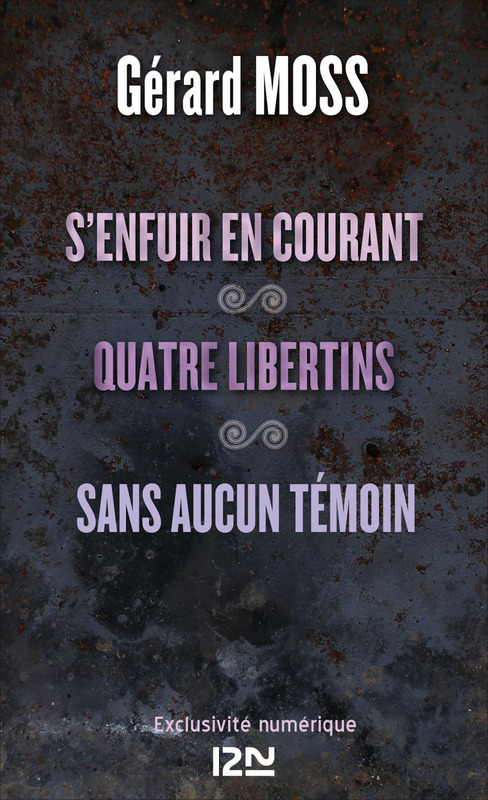 ebook cover of S'enfuir en courant suivi de Quatre libertins et Sans aucun témoin, by Gérard Moss