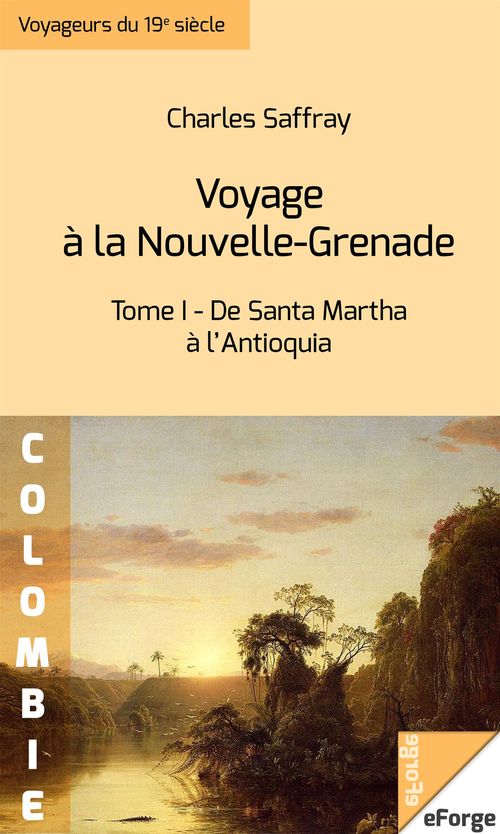 ebook cover of Voyage à la Nouvelle-Grenade - Tome I : De Santa Martha à l'Antioquia, by Charles Saffray