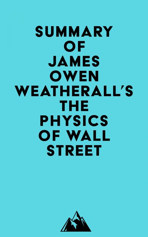 Couverture ebook de Summary of James Owen Weatherall's The Physics of Wall Street, de Everest Media