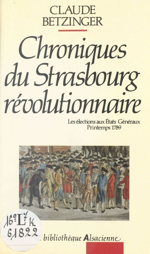 Couverture ebook de Chroniques du Strasbourg révolutionnaire : les élections aux états généraux, printemps 1789, de Claude Betzinger